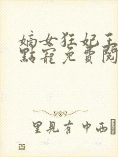 嫡女狂妃王爷轻点宠免费阅读无弹窗