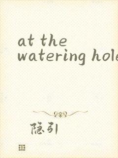 at the watering hole绘本翻译