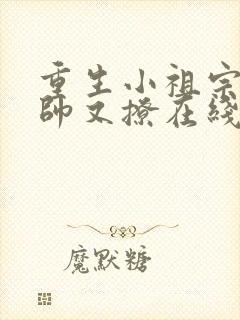 重生小祖宗她又帅又撩在线阅读