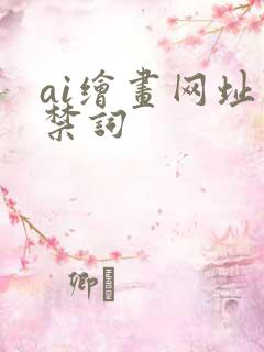 ai绘画网址违禁词