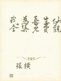 我为长生仙短剧全集免费观看