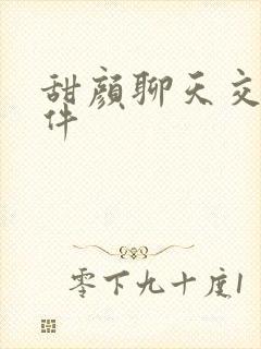 甜颜聊天交友软件