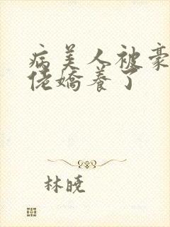 病美人被豪门大佬娇养了