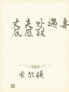 丈夫外遇妻子到底应该