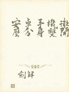 安卓手机微信怎么分身双开