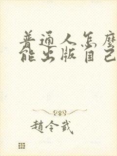 普通人怎么样才能出版自己的书