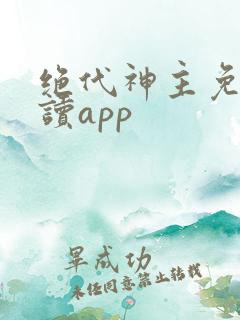绝代神主免费阅读app
