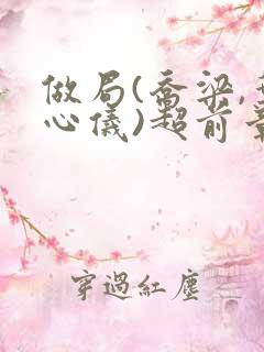 做局(乔梁,叶心仪)超前章节