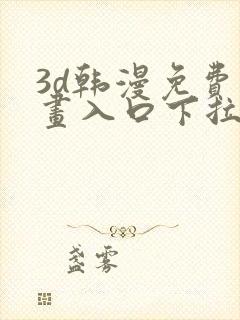 3d韩漫免费漫画入口下拉式