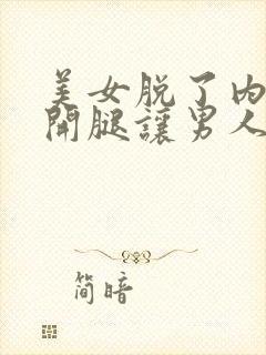 美女脱了内裤张开腿让男人桶网站