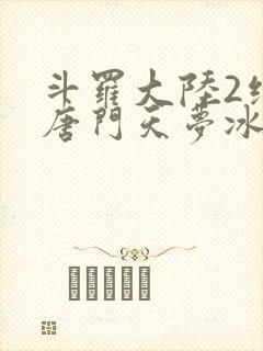 斗罗大陆2绝世唐门天梦冰蚕