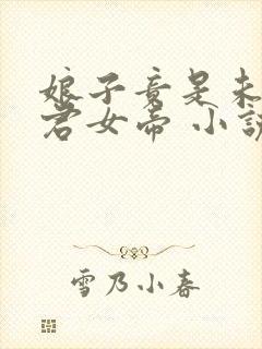 娘子竟是未来暴君女帝 小说