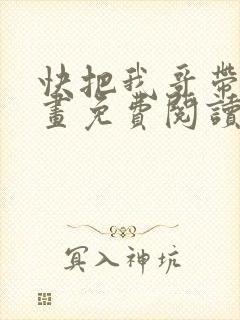 快把我哥带走漫画免费阅读下拉式