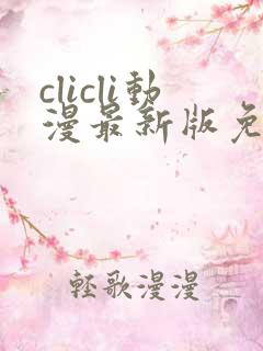 clicli动漫最新版免广告版