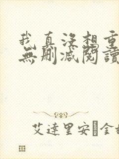 我真没想重生啊无删减阅读全文