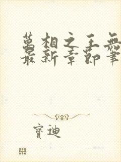 万相之王无弹窗最新章节笔趣阁