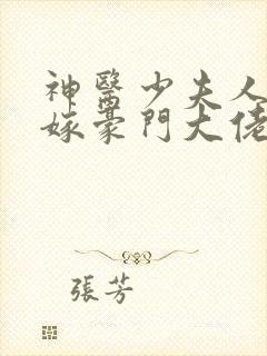 神医少夫人,错嫁豪门大佬