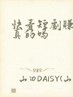 快看短剧赚钱是真的吗