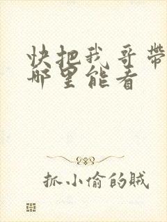快把我哥带走在哪里能看