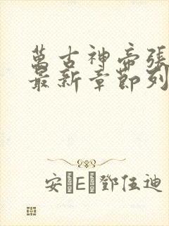 万古神帝张若尘最新章节列表