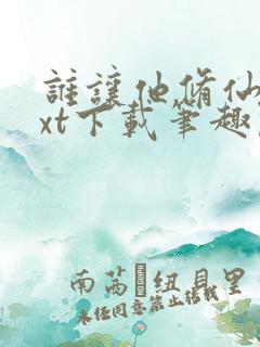 谁让他修仙的txt下载笔趣阁