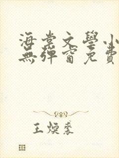 海棠文学小说网无弹窗免费网络小说