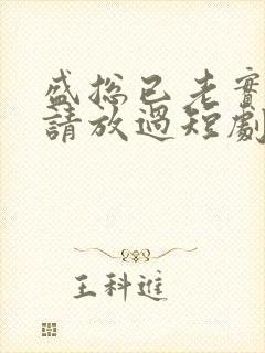 盛总已老实夫人请放过短剧免费观看