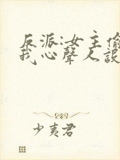 反派:女主偷听我心声人设崩了txt