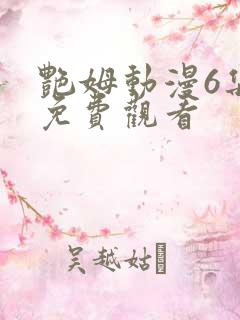 艳姆动漫6集全免费观看