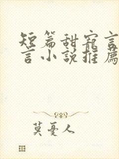 短篇甜宠言情现言小说推荐