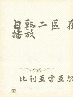 日韩二区 在线播放