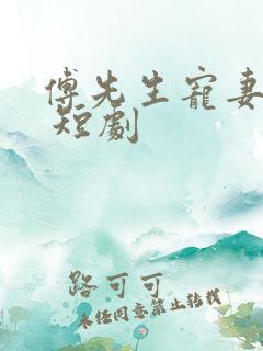 傅先生宠妻无度 短剧