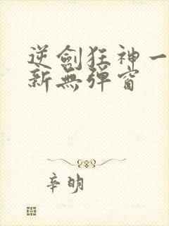 逆剑狂神一剑清新无弹窗