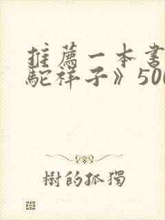 推荐一本书《骆驼祥子》500字