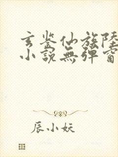 玄鉴仙族陆江仙小说无弹窗口