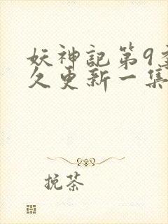 妖神记第9季多久更新一集