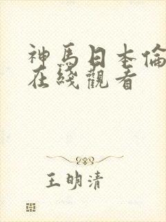 神马日本伦理片在线观看