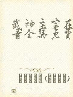 武神主宰在线观看全集免费高清