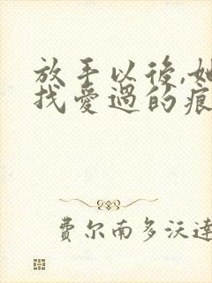 放手以后,她寻找爱过的痕迹小说