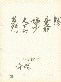 万人嫌竟然是豪门真少爷