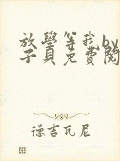 放学等我by酱子贝免费阅读完整版在线