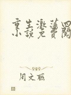 重生激荡四十年小说免费阅读