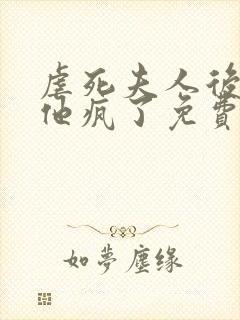 虐死夫人后沈少他疯了免费全文阅读