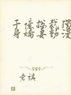 千亿总裁独宠替身娇妻动漫