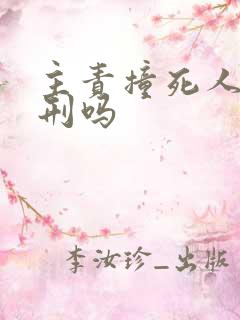 主责撞死人会判刑吗