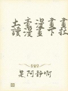 土豪漫画画免费读漫画下拉式