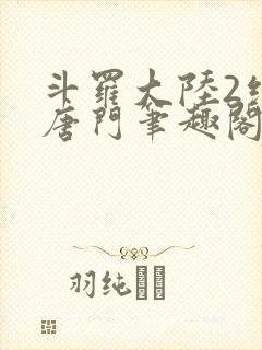 斗罗大陆2绝世唐门笔趣阁无弹窗