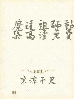 魔道祖师动漫全集高清免费观看