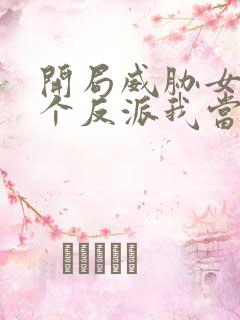 开局威胁女主这个反派我当定了小说