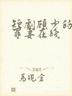 短剧顾少的隐婚罪妻在线